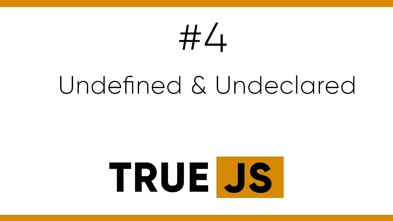 True JS 4. Undefined and Undeclared