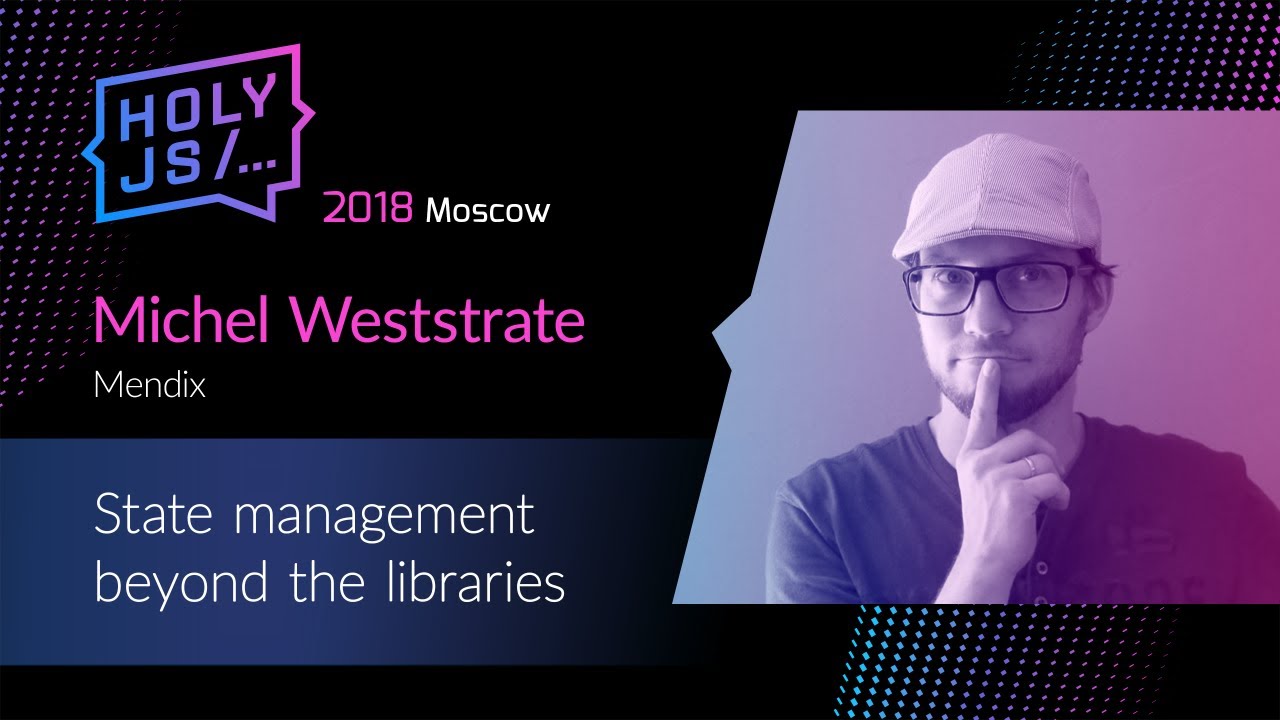 Michel Weststrate — State management beyond the libraries