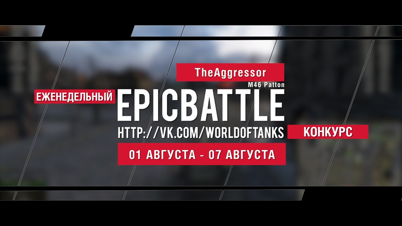 Еженедельный конкурс Epic Battle - 01.08.16-07.08.16 (TheAggressor / M46 Patton)