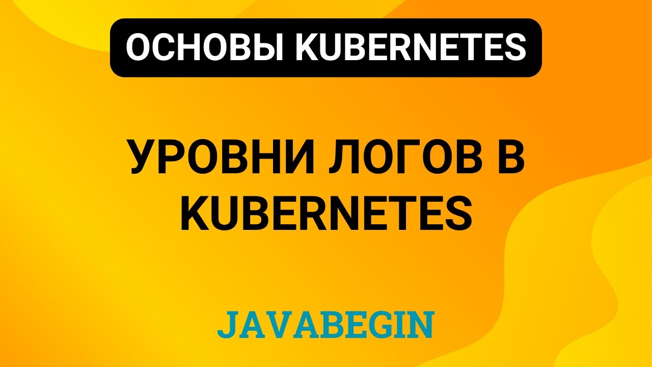 19. Основы Kubernetes: уровни логов в Kubernetes (2023)