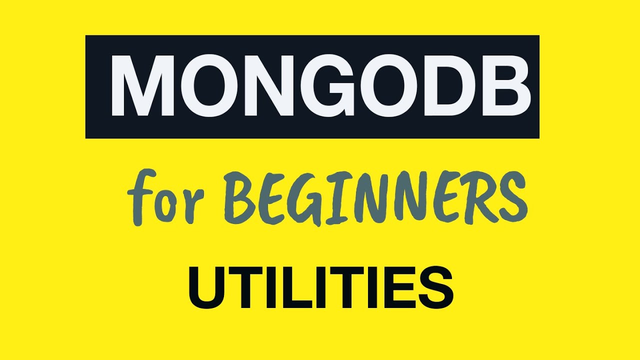 MongoDB Tutorial for Absolute Beginners :  34 MongoDB Utilities