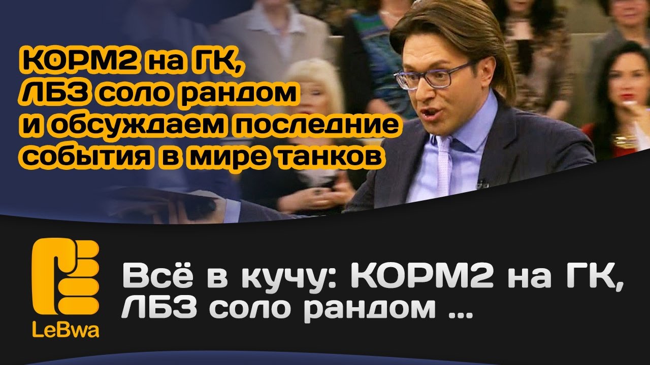 Всё в кучу: КОРМ2 на ГК, ЛБЗ соло рандом и обсуждаем последние события в мире танков