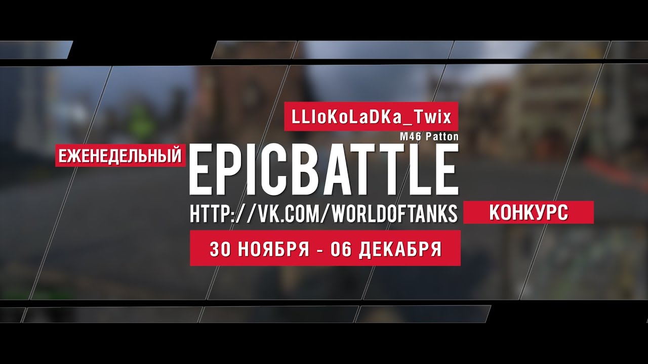 Еженедельный конкурс Epic Battle - 30.11.15-06.12.15 (LLIoKoLaDKa_Twix / M46 Patton)