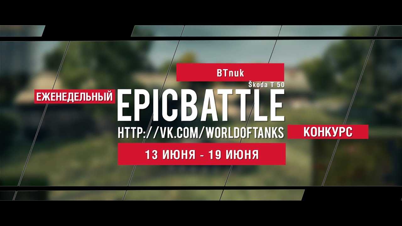 Еженедельный конкурс Epic Battle - 13.06.16-19.06.16 (BTnuk / Škoda T 50)