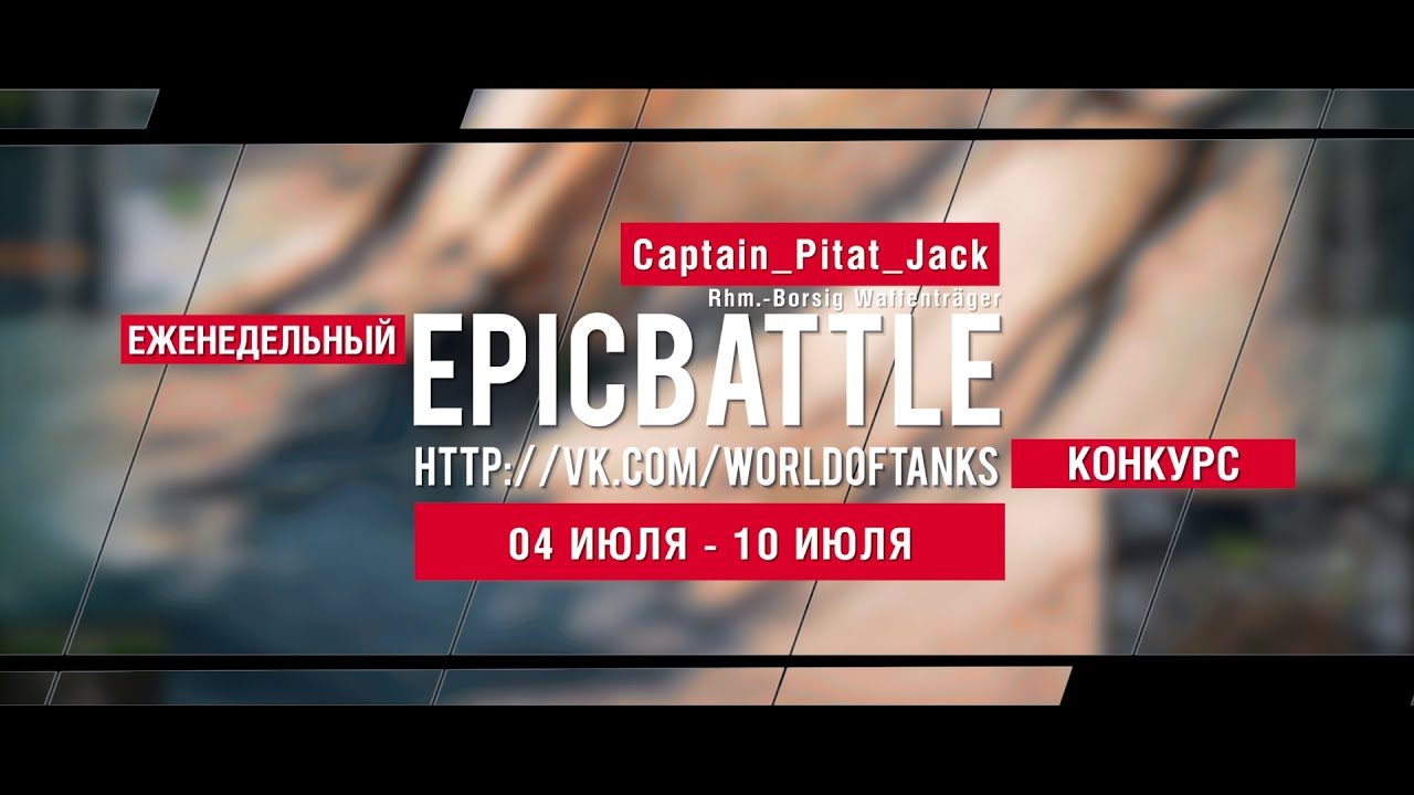 Еженедельный конкурс Epic Battle - 04.07.16-10.07.16 (Captain_Pitat_Jack / Rhm.-Borsig)