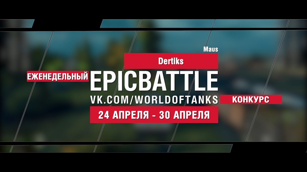 EpicBattle : Dertiks / Maus (еженедельный конкурс: 24.04.17-30.04.17) [World of Tanks]