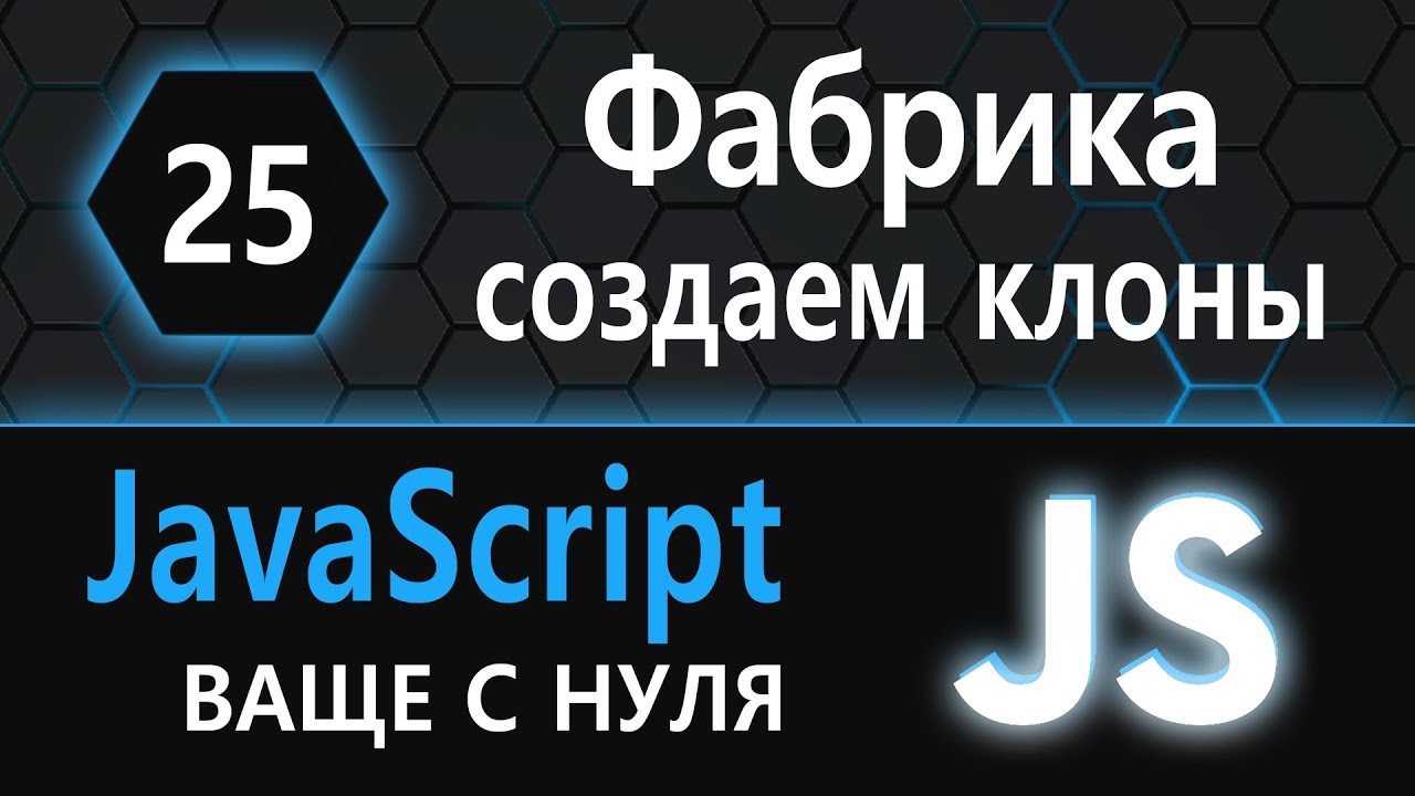 25.  js с нуля, ваще с нуля (создаём клоны, фабрика)