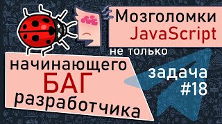 Превью: Баг начинающего программиста JavaScript. Мозголомка #18