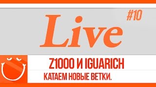 Превью: Live #10 z1ooo и Iguarich. Катаем новые ветки.