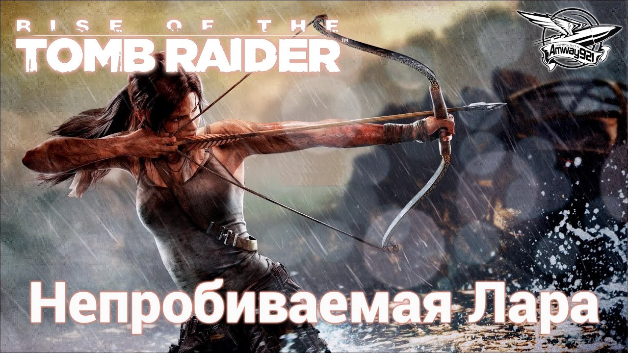 Rise of the Tomb Raider - Непробиваемая Лара