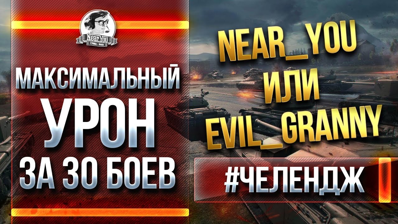 Near_You или Evil_GrannY?! МАКСИМАЛЬНЫЙ УРОН ЗА 30 БОЕВ ЧЕЛЕНДЖ!