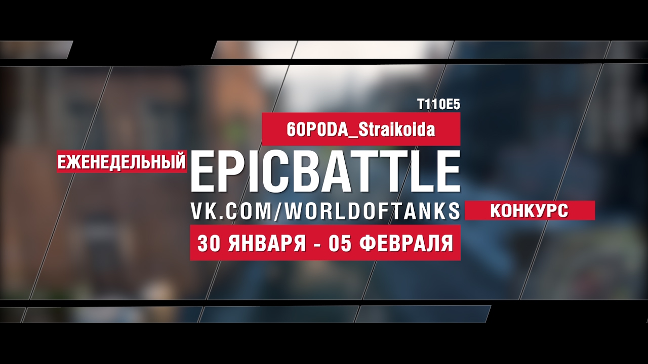 EpicBattle! 60P0DA_Straikoida / T110E5 (еженедельный конкурс: 30.01.17-05.02.17)