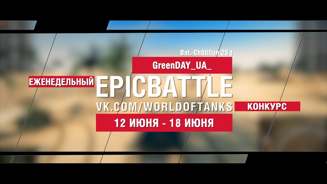 EpicBattle : GreenDAY_UA_ / Bat.-Châtillon 25 t (конкурс: 12.06.17-18.06.17)