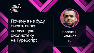 Превью: Валентин Ульянов — Почему я не буду писать свою следующую библиотеку на TypeScript