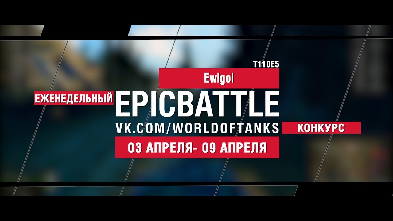 EpicBattle! Ewigol / T110E5 (еженедельный конкурс: 03.04.17-09.04.17)