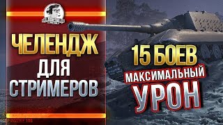 Превью: Челендж для Стримеров. 15 боев = MAX УРОН!