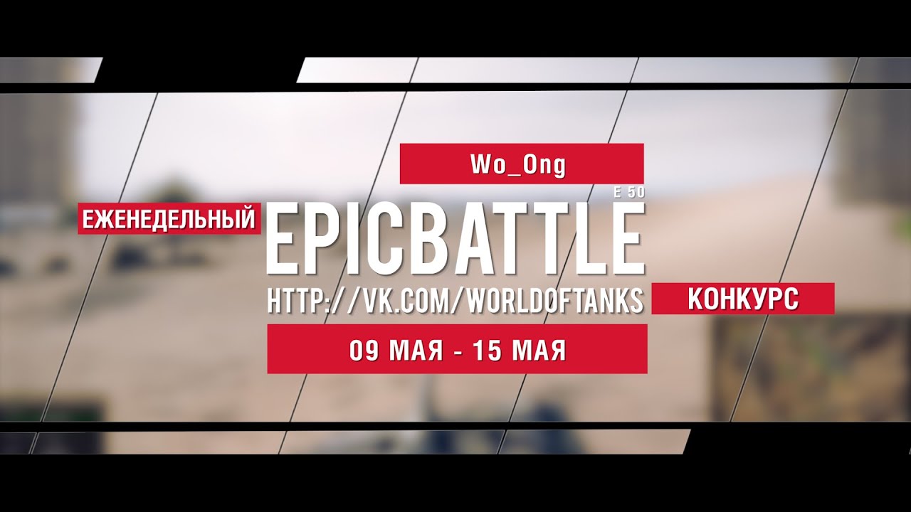 Еженедельный конкурс Epic Battle - 09.05.16-15.05.16 (Wo_Ong / E 50)