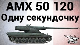 Превью: AMX 50 120 - Одну секундочку