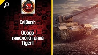 Превью: Немецкий танк Tiger I - обзор от EvilBorsh [World of Tanks]