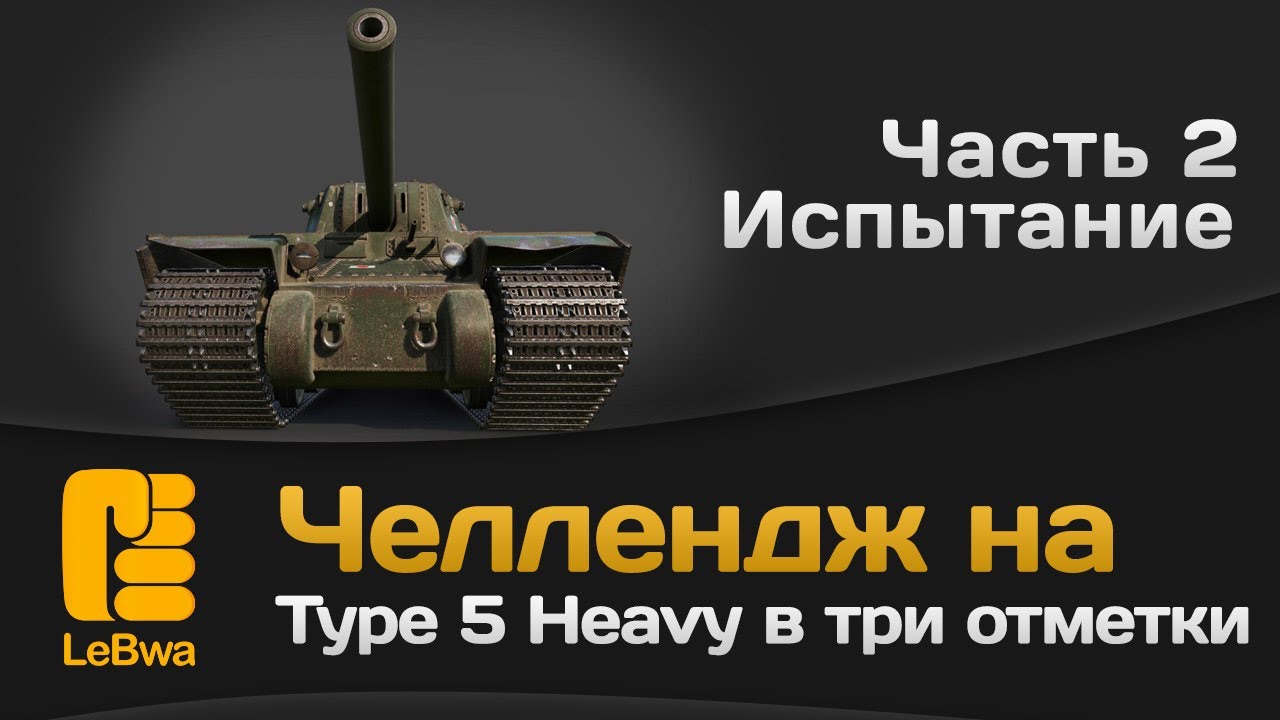 Челлендж на Type 5 Heavy в три отметки. Часть 2. Испытание.