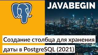 Превью: Создание столбца для хранения даты в PostgreSQL (2021)