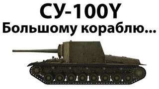 Превью: СУ-100Y - Большому кораблю...