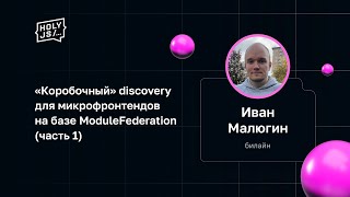 Превью: Иван Малюгин — «Коробочный» discovery для микрофронтендов на базе ModuleFederation (часть 1)