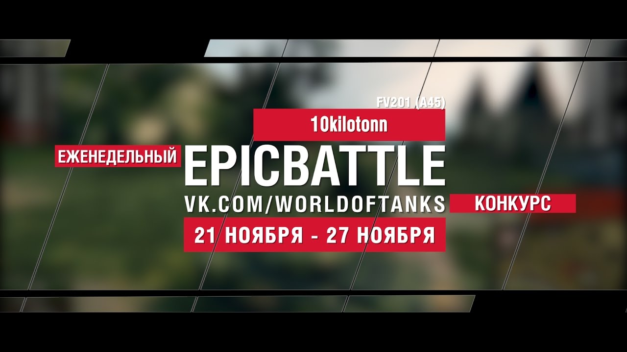 Еженедельный конкурс Epic Battle - 21.11.16-27.11.16 (10kilotonn / FV201 (A45))