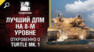 Превью: Лучший ДПМ на 8-м уровне - Откровенно о Turtle Mk.1 - от Compmaniac [World of Tanks]