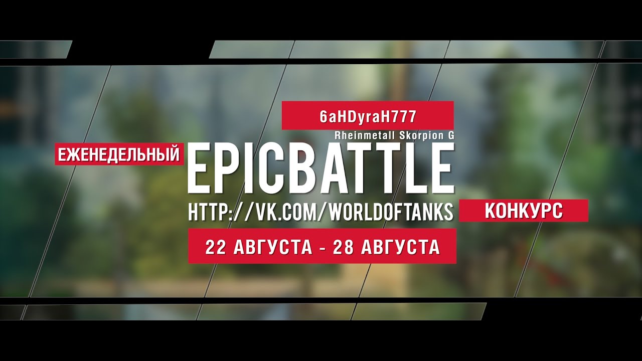 Еженедельный конкурс Epic Battle - 22.08.16-28.08.16 (6aHDyraH777 / Rheinmetall Skorpion G)