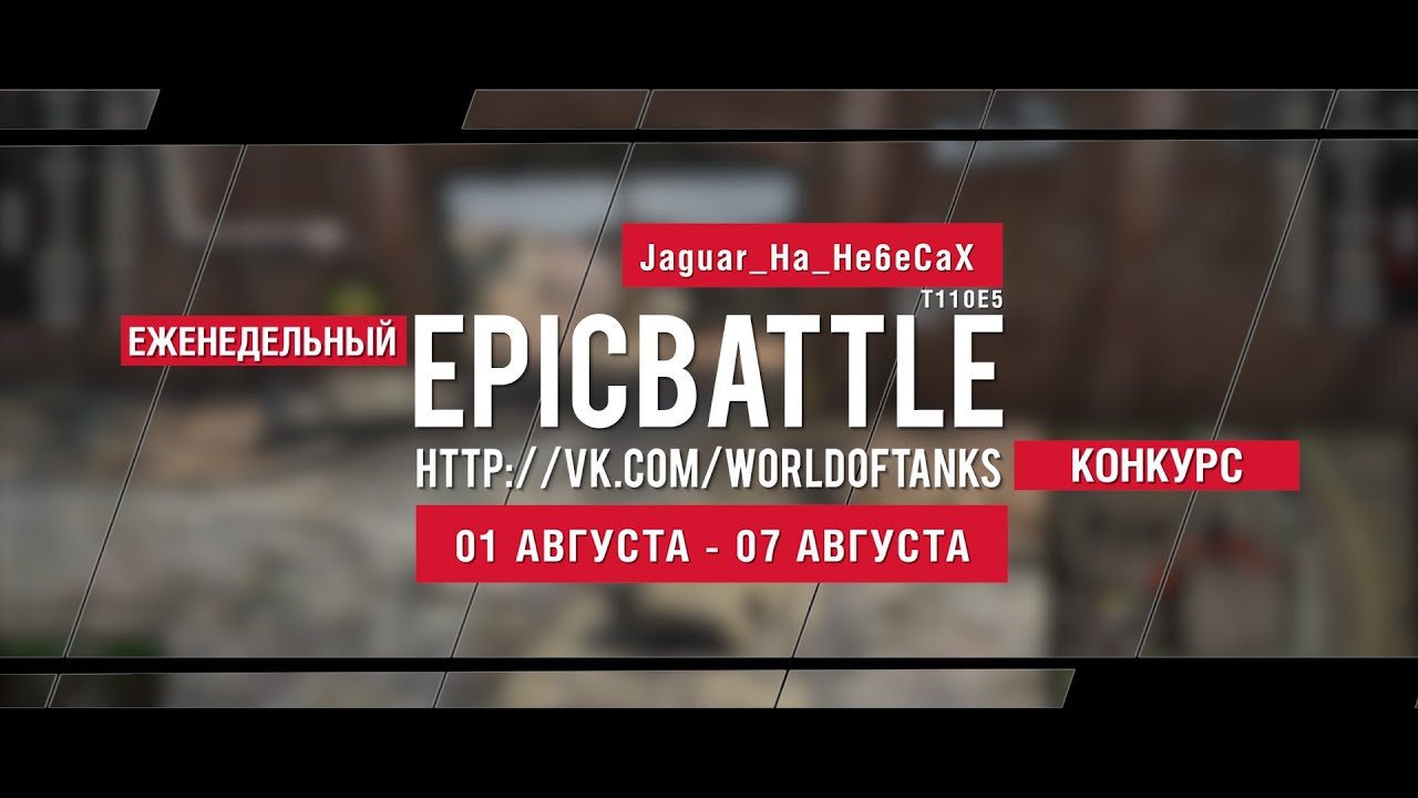 Еженедельный конкурс Epic Battle - 01.08.16-07.08.16 (Jaguar_Ha_He6eCaX / T110E5)