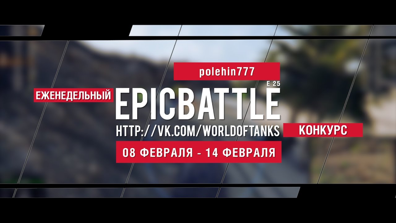 Еженедельный конкурс Epic Battle - 08.02.16-14.02.16 (polehin777 / E 25)