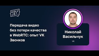 Превью: Николай Васильчук — Передача видео без потери качества в WebRTC: опыт VK Звонков