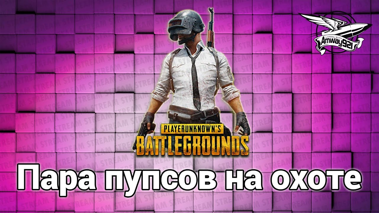 Стрим - PlayerUnknown&#39;s Battlegrounds - Пара пупсов на охоте