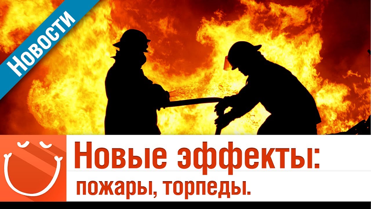 Новые эффекты: пожары, торпеды - Новости