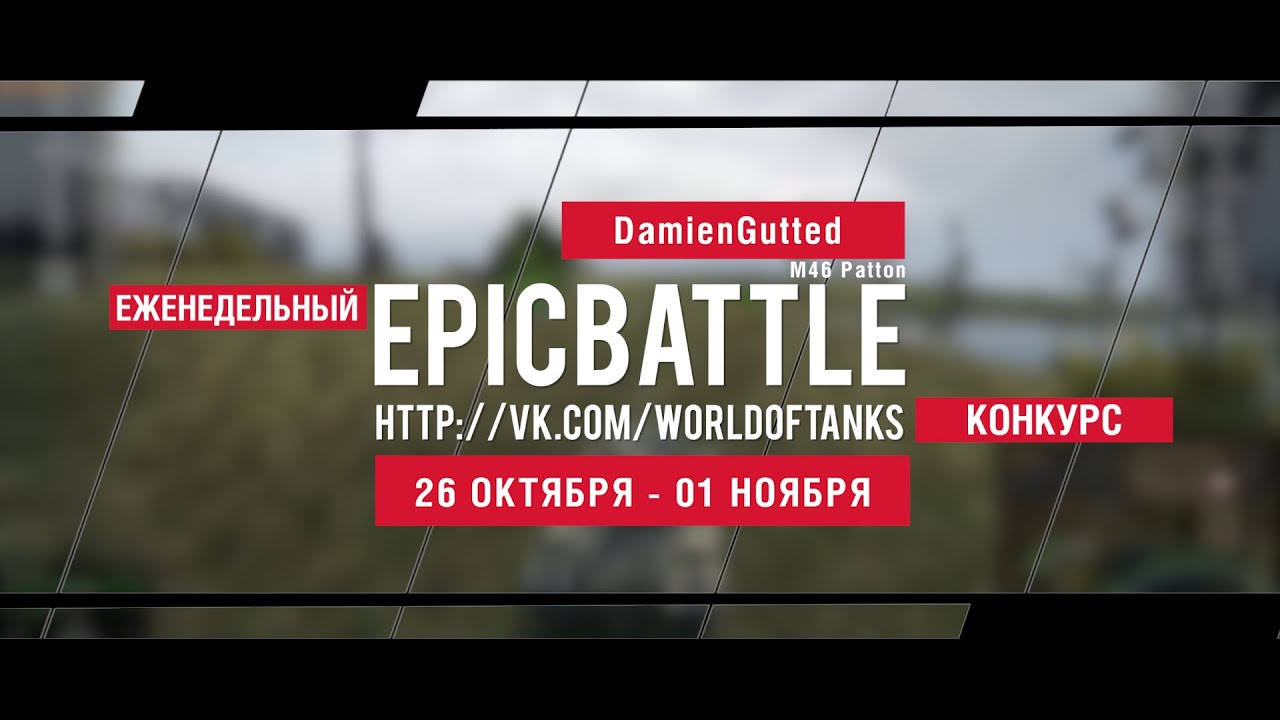 Еженедельный конкурс Epic Battle - 26.10.15-01.11.15 (DamienGutted / M46 Patton)