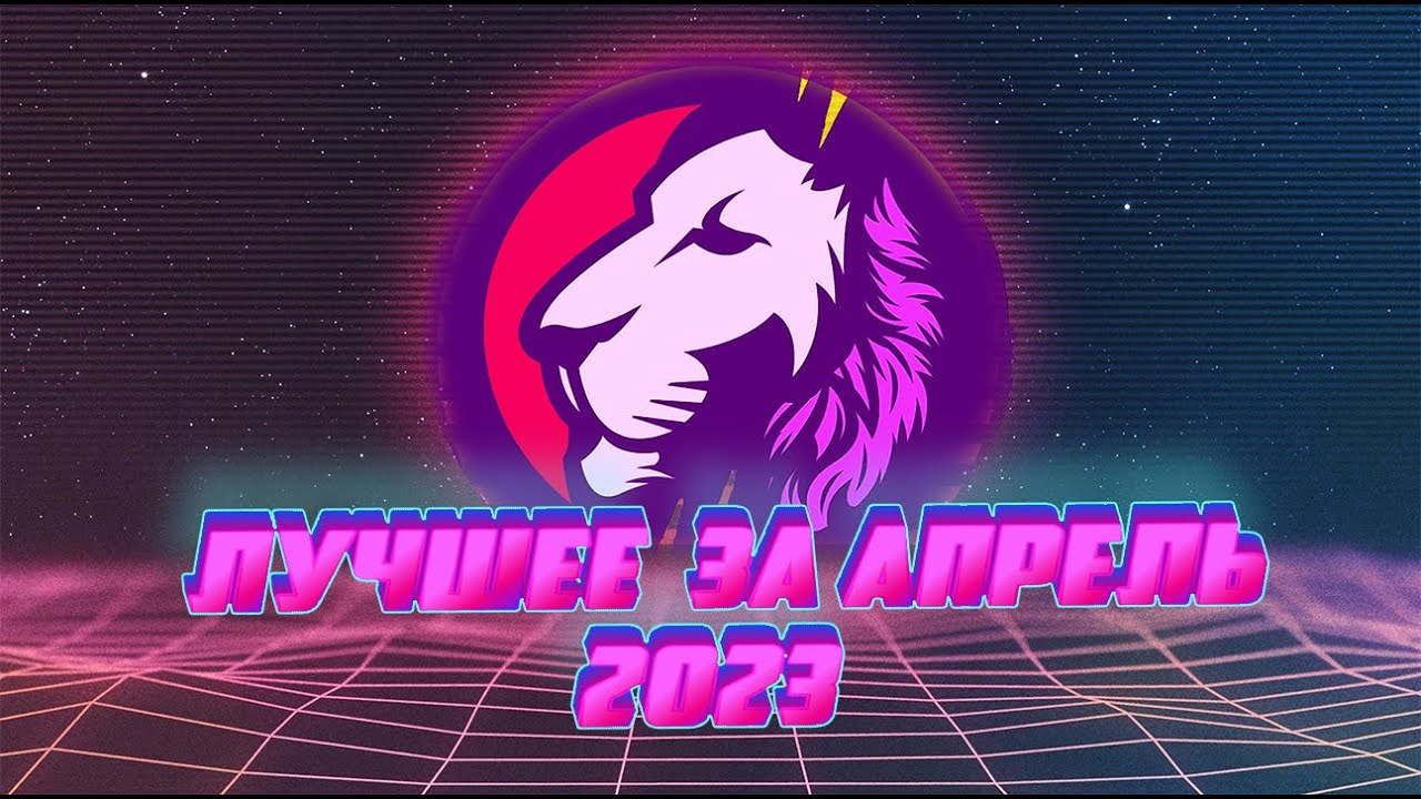 ЛУЧШЕЕ ЗА АПРЕЛЬ 2023