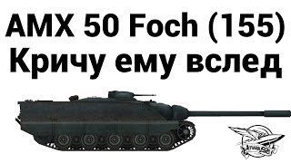 Превью: AMX 50 Foch (155) - Кричу ему вслед