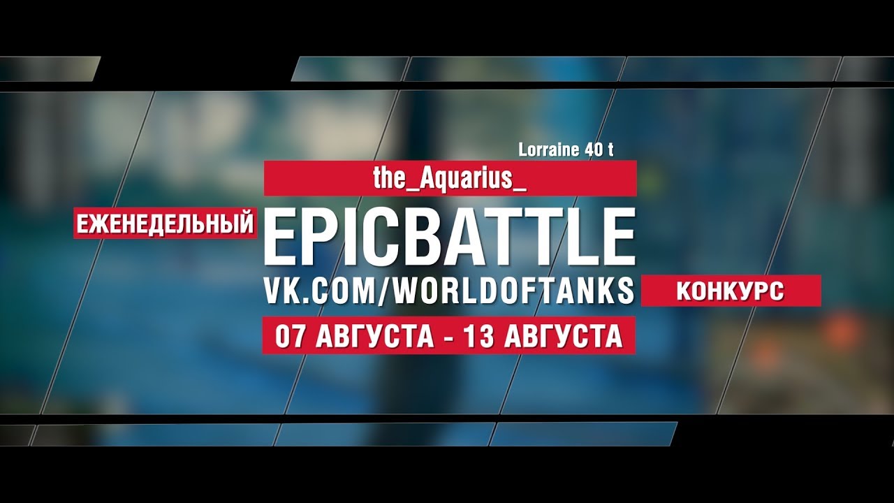 EpicBattle : the_Aquarius_ / Lorraine 40 t (конкурс: 07.08.17-13.08.17)