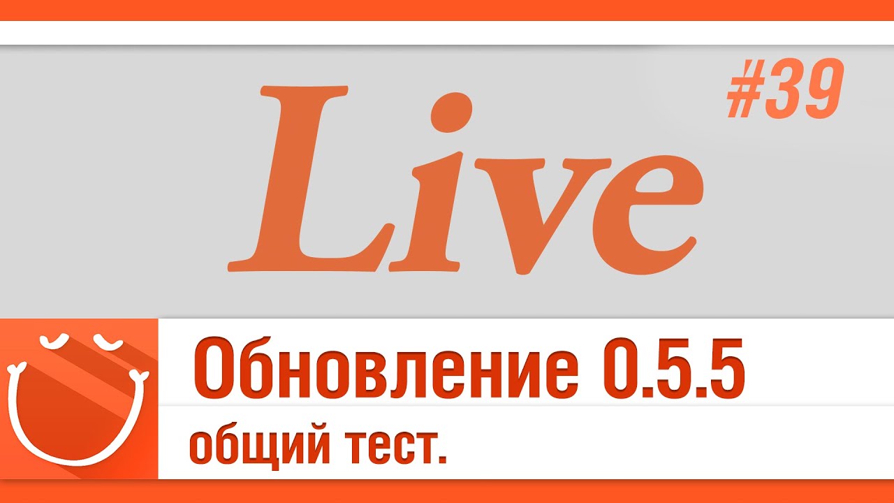 LIVE #39 Обновление 0.5.5 общий тест