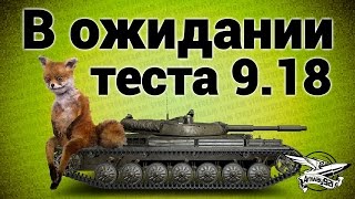 Превью: Стрим - В ожидании теста 9.18 - Танки на заказ