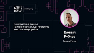 Превью: Даниил Рублев — Кеширование данных на максималках. Как построить кеш для энтерпрайза