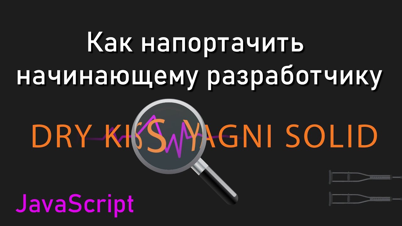 Как напортачить начинающему JS разработчику: принципы DRY, KISS, YAGNI, SOLID