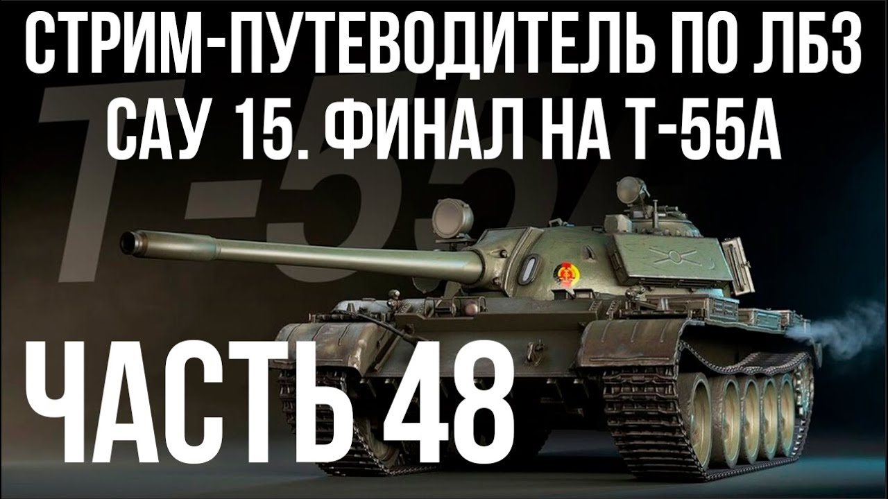 Все ЛБЗ подряд на T-55A. Стрим 48 🚩САУ 15. Последняя попытка 🏁 WOT