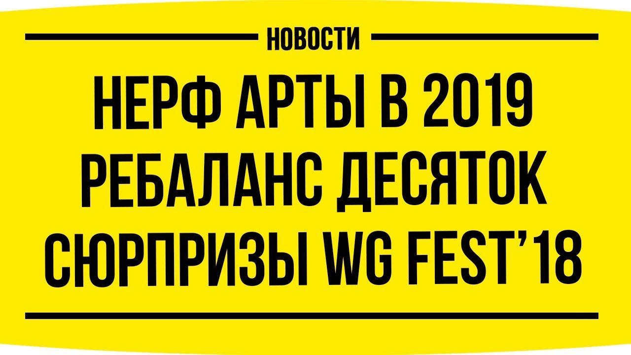 НОВОСТИ: Нерф Арты в 2019 ● Ребаланс Десяток ● Сюрпризы на WG Fest 2018