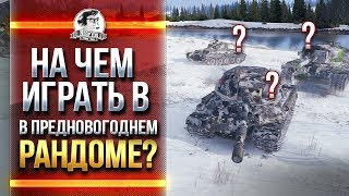 Превью: КАКИЕ ТАНКИ НУЖНЫ В ПРЕДНОВОГОДНЕМ РАНДОМЕ?!