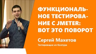 Превью: Функциональное тестирование с JMeter: вот это поворот —  Сергей Махетов, Контур