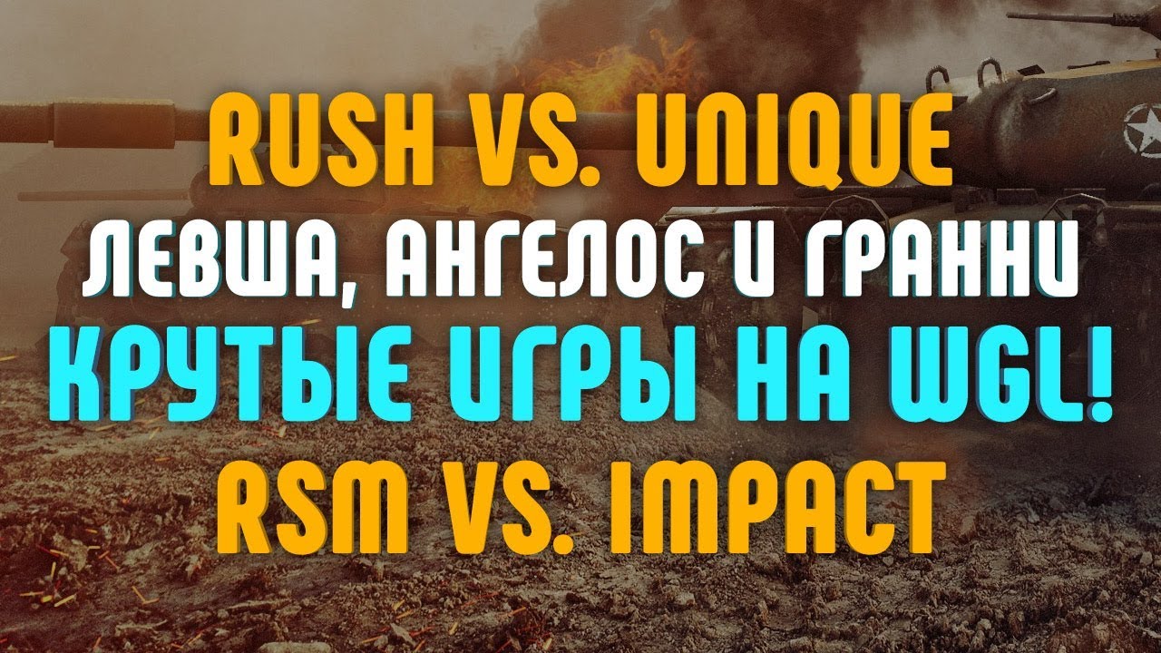 Rush vs. Unique. RSM vs. IMPACT / Левша, Ангелос и Гранни / Крутые игры на WGL!