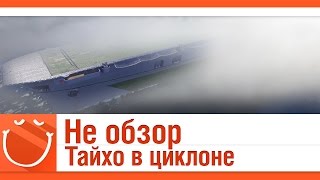 Превью: Не обзор. Тайхо в циклоне.