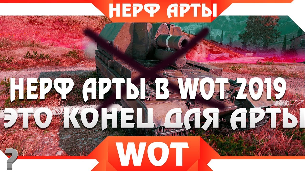 НЕРФ АРТЫ В 2019 WOT - КОНЕЦ АРТЕ В ВОТ? ПРОДАВАТЬ ВСЮ АРТУ В ВОРЛД ОФ ТАНКС 2019? world of tanks